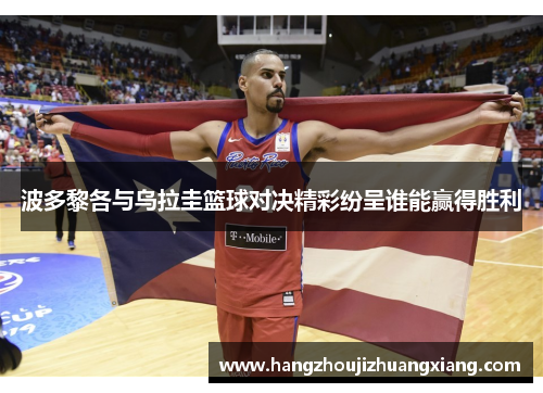 波多黎各与乌拉圭篮球对决精彩纷呈谁能赢得胜利