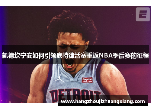 凯德坎宁安如何引领底特律活塞重返NBA季后赛的征程