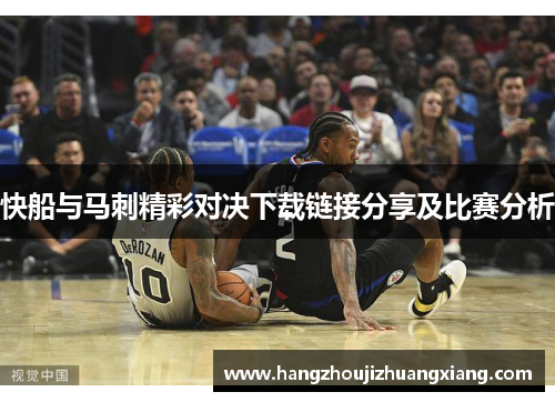 快船与马刺精彩对决下载链接分享及比赛分析