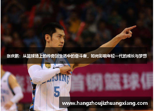 张庆鹏：从篮球场上的传奇到生活中的奋斗者，如何影响年轻一代的成长与梦想