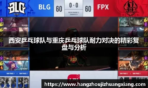 西安乒乓球队与重庆乒乓球队耐力对决的精彩复盘与分析