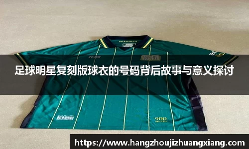 足球明星复刻版球衣的号码背后故事与意义探讨